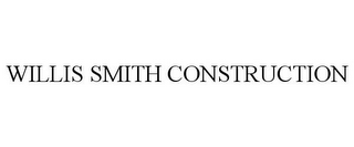 WILLIS SMITH CONSTRUCTION