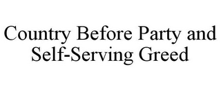 COUNTRY BEFORE PARTY AND SELF-SERVING GREED