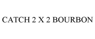 CATCH 2 X 2 BOURBON