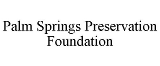 PALM SPRINGS PRESERVATION FOUNDATION