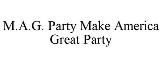 M.A.G. PARTY MAKE AMERICA GREAT PARTY