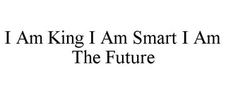 I AM KING I AM SMART I AM THE FUTURE