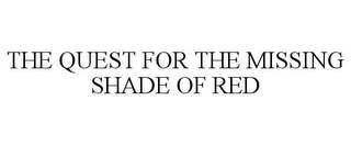 THE QUEST FOR THE MISSING SHADE OF RED