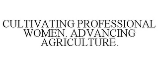 CULTIVATING PROFESSIONAL WOMEN. ADVANCING AGRICULTURE.