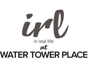 IRL IN REAL LIFE AT WATER TOWER PLACE