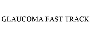 GLAUCOMA FAST TRACK