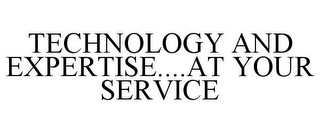 TECHNOLOGY AND EXPERTISE....AT YOUR SERVICE