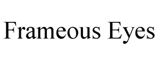 FRAMEOUS EYES