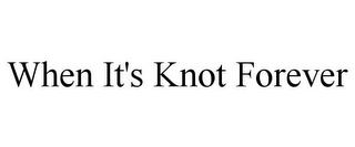 WHEN IT'S KNOT FOREVER