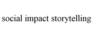 SOCIAL IMPACT STORYTELLING