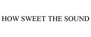 HOW SWEET THE SOUND