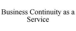 BUSINESS CONTINUITY AS A SERVICE