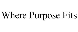 WHERE PURPOSE FITS