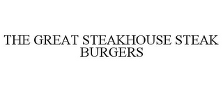 THE GREAT STEAKHOUSE STEAK BURGERS