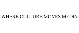 WHERE CULTURE MOVES MEDIA