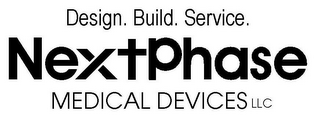 DESIGN. BUILD. SERVICE. NEXTPHASE MEDICAL DEVICES LLC