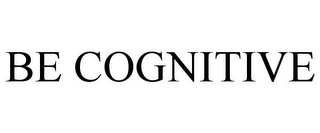 BE COGNITIVE