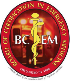 BOARD OF CERTIFICATION IN EMERGENCY MEDICINE, BCEM, A MEMBER BOARD OF THE AMERICAN BOARD OF PHYSICIAN SPECIALTIES ORGANIZED IN 1986