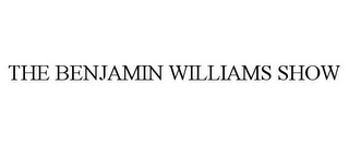 THE BENJAMIN WILLIAMS SHOW