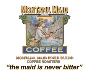 MONTANA MAID BRAND COFFEE MONTANA MAID RIVER BLEND COFFEE ROASTERS "THE MAID IS NEVER BITTER"
