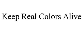 KEEP REAL COLORS ALIVE