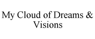 MY CLOUD OF DREAMS & VISIONS