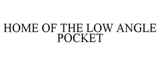 HOME OF THE LOW ANGLE POCKET