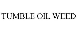 TUMBLE OIL WEED