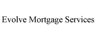 EVOLVE MORTGAGE SERVICES