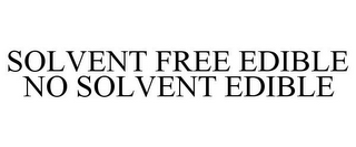 SOLVENT FREE EDIBLE NO SOLVENT EDIBLE