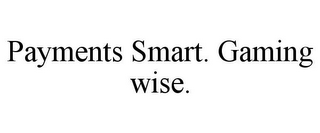 PAYMENTS SMART. GAMING WISE.