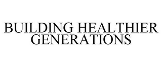 BUILDING HEALTHIER GENERATIONS