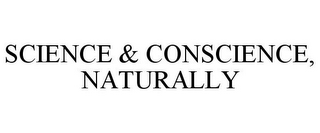 SCIENCE & CONSCIENCE, NATURALLY