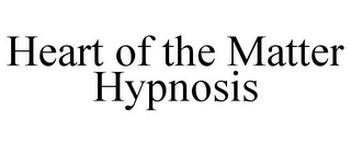 HEART OF THE MATTER HYPNOSIS