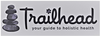 TRAILHEAD YOUR GUIDE TO HOLISTIC HEALTH