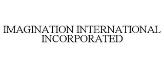 IMAGINATION INTERNATIONAL INCORPORATED