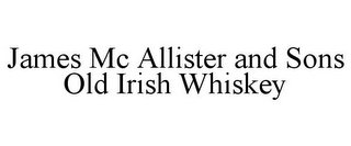 JAMES MC ALLISTER AND SONS OLD IRISH WHISKEY