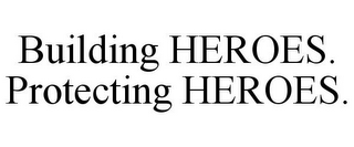 BUILDING HEROES. PROTECTING HEROES.