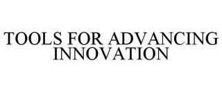 TOOLS FOR ADVANCING INNOVATION