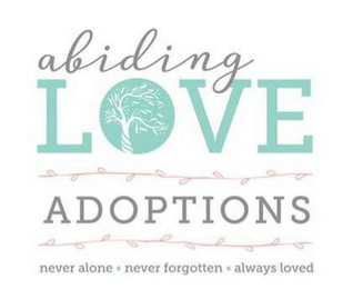 ABIDING LOVE ADOPTIONS NEVER ALONE · NEVER FORGOTTEN · ALWAYS LOVED