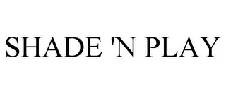 SHADE 'N PLAY