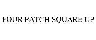 FOUR PATCH SQUARE UP