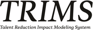 TRIMS TALENT REDUCTION IMPACT MODELING SYSTEM