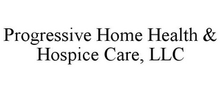 PROGRESSIVE HOME HEALTH & HOSPICE CARE, LLC