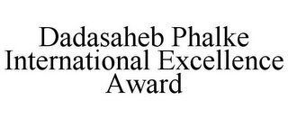 DADASAHEB PHALKE INTERNATIONAL EXCELLENCE AWARD