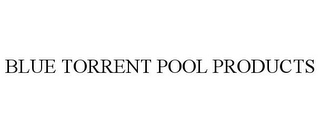 BLUE TORRENT POOL PRODUCTS