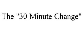 THE "30 MINUTE CHANGE"