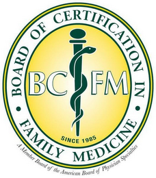 BOARD OF CERTIFICATION IN · FAMILY MEDICINE SINCE 1985 A MEMBER BOARD OF THE AMERICAN BOARD OF PHYSICIAN SPECIALTIES BC FM