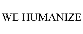 WE HUMANIZE