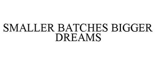 SMALLER BATCHES BIGGER DREAMS